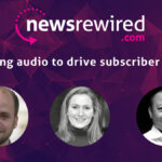 Leveraging audio to drive subscriptions and memberships newsrw-audio